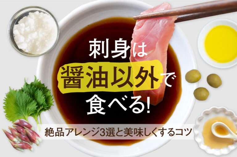 刺身は醤油以外で食べる！絶品アレンジ3選と美味しくするコツ
